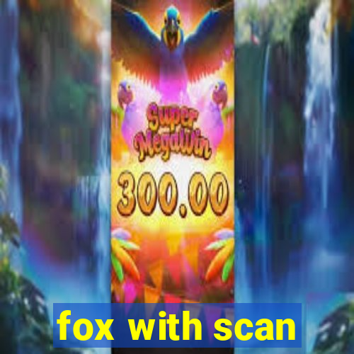 fox with scan